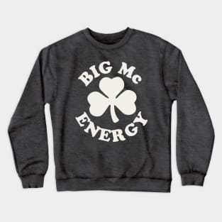 Big Mc Energy St Patricks Day Irish Last Names Starting with Mc Crewneck Sweatshirt